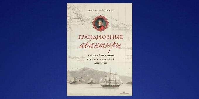 Şubat ayında okumaya Ne, "Nikolay Rezanov ve Rus Amerika rüyası" Owen Matthews